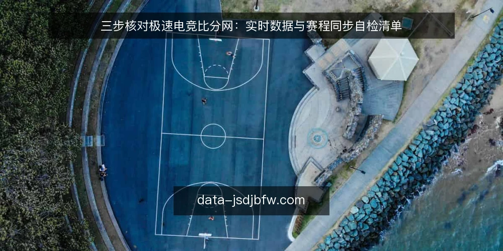 三步核对极速电竞比分网：实时数据与赛程同步自检清单 — 为什么现在需要做一次数据源审计 配图