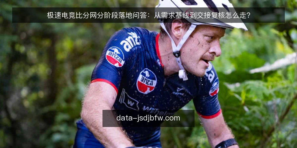 极速电竞比分网分阶段落地问答:从需求基线到交接复核怎么走? — 先问清楚:需求基线要写清哪些约束? 配图